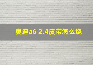 奥迪a6 2.4皮带怎么绕